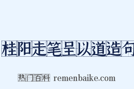 桂阳走笔呈以道造句是什么意思的图片